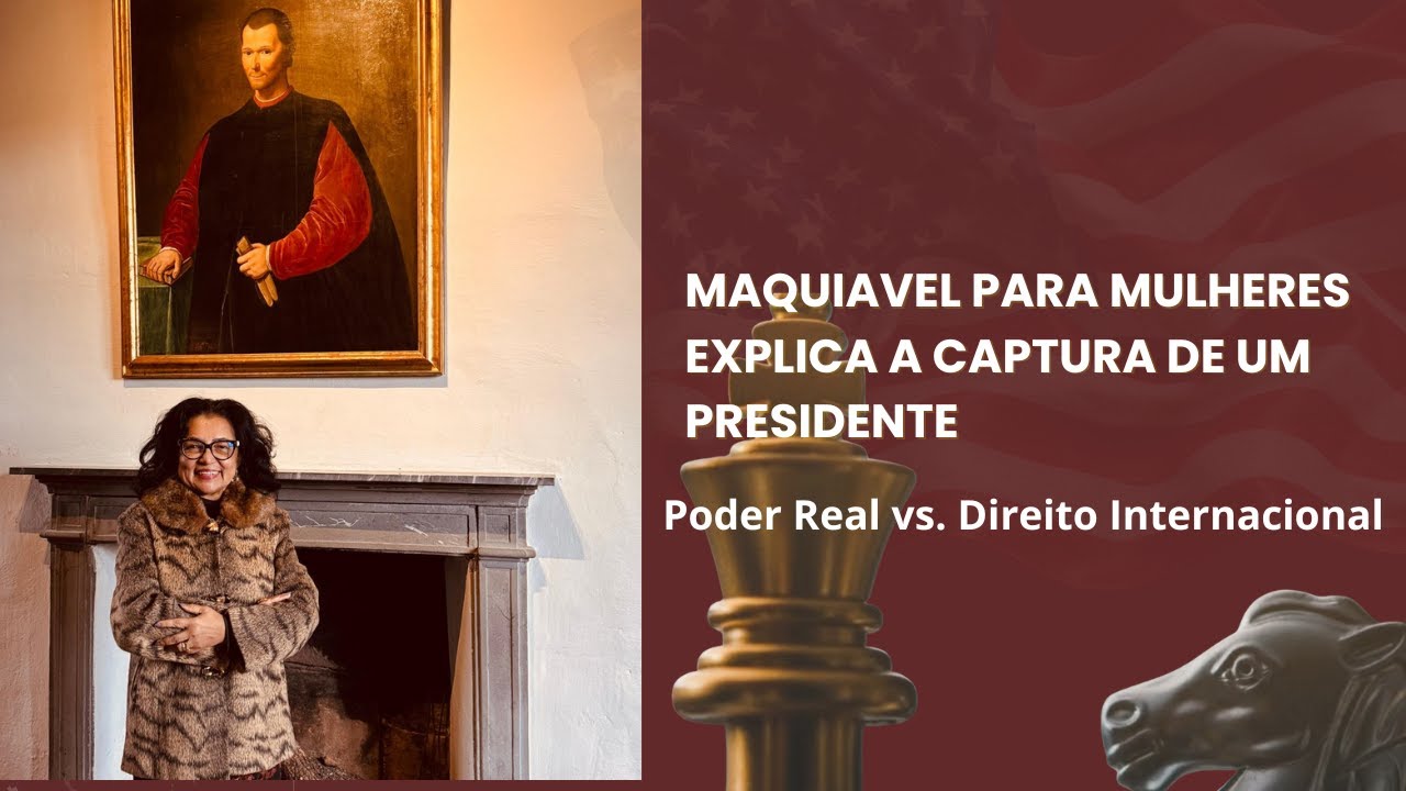 MAQUIAVEL PARA MULHERES QUE OUSAM COMANDAR - Maquiavel Explica a Captura de um Presidente