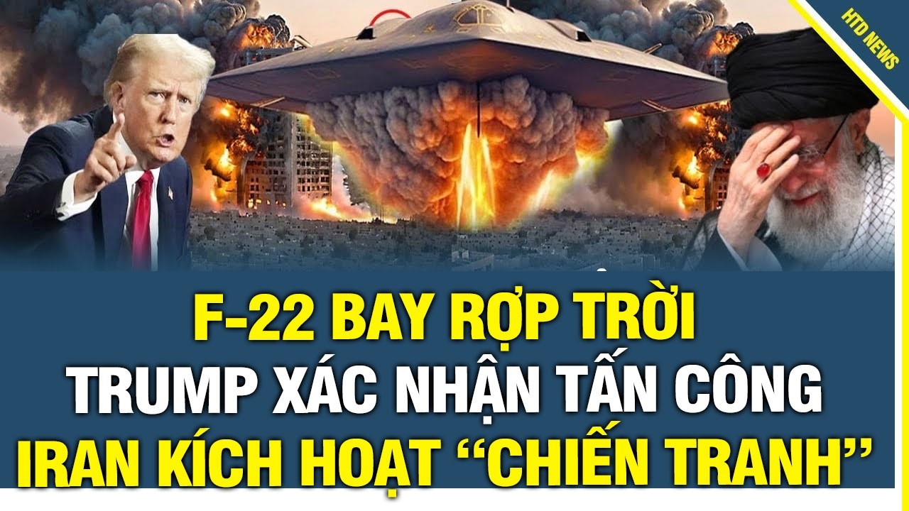 Trận Chiến Mở Màn: F-22 bay rợp trời, Trump Xác Nhận Tấn Công, Iran Kích Hoạt “Chiến Tranh”