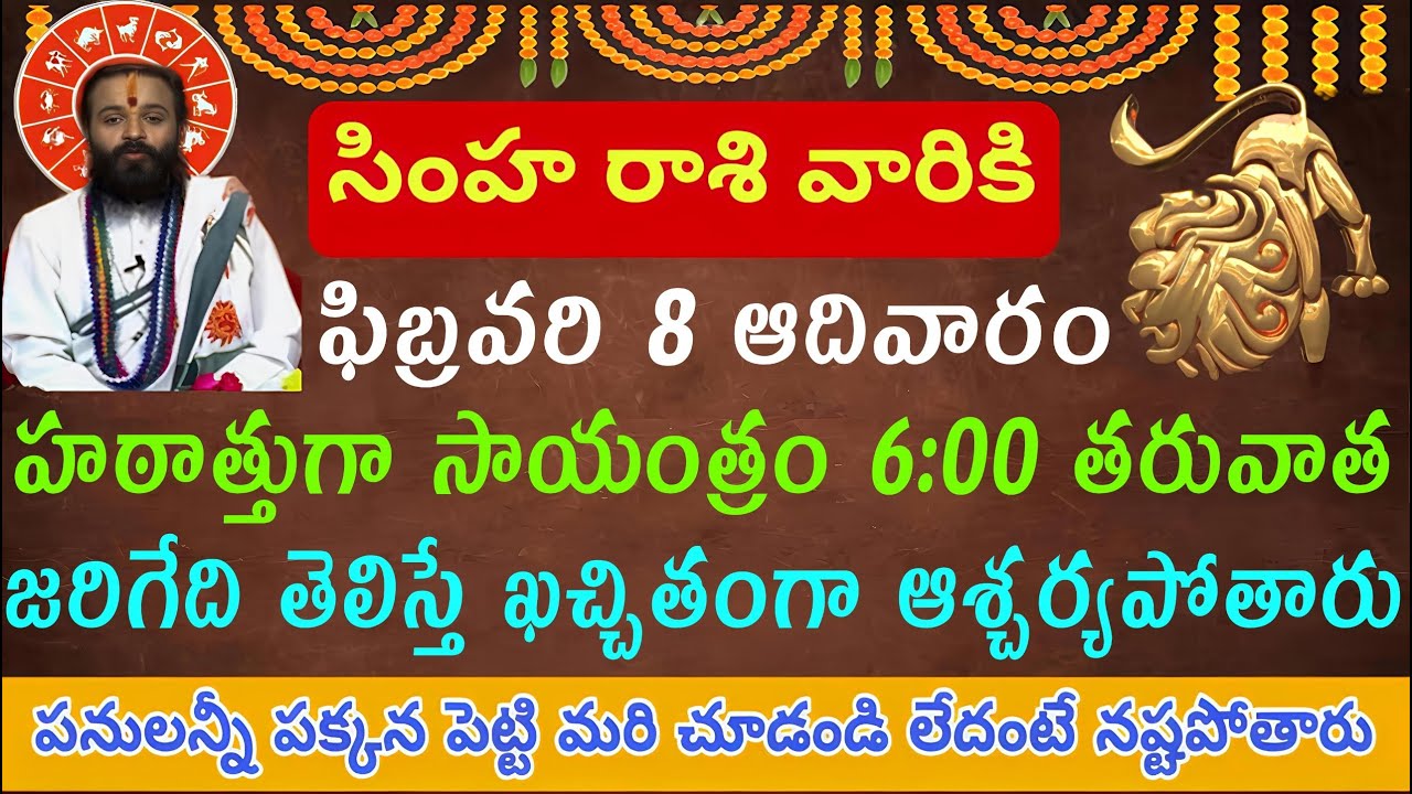 ింహ రాశి వారికి ఫిబ్రవరి 8 ఆదివారం హఠాత్తుగా సాయంత్రం 6 గంటలకి స్త్రీ తిరిగి వస్తుంది