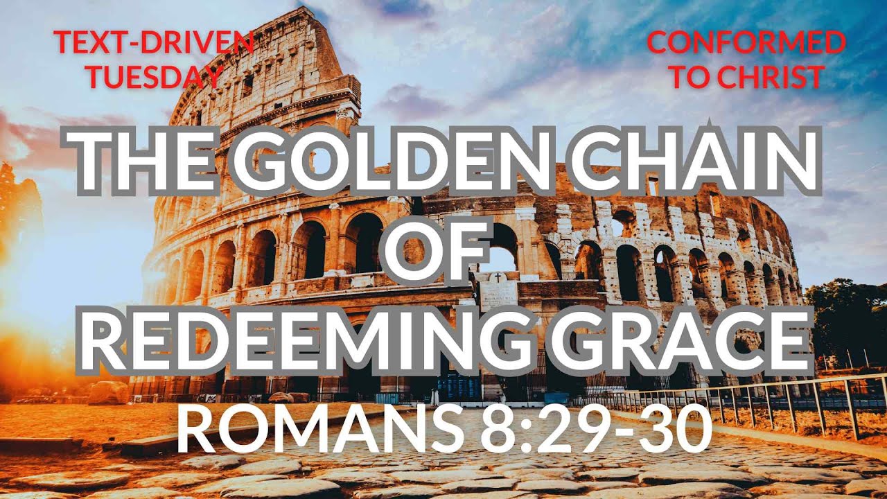 The Golden Chain of Redeeming Grace &mdash; Romans 8:29-30 &mdash; Text-Driven Tuesday