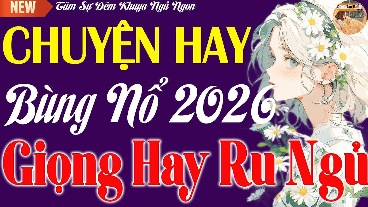 Chuyện Ngắn Hay Bùng Nổ 2026 - Giọng Hay Ru Ngủ Nghe Mãi Không Chán