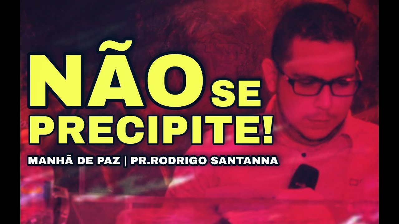 NÃO SE PRECIPITE | MANHÃ DE PAZ | PR.RODRIGO SANTANNA