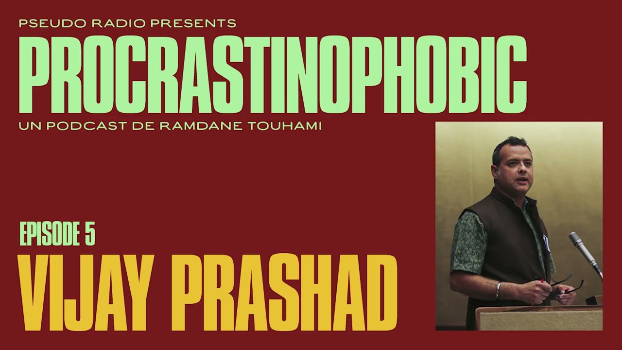 Procastinophobic with Ramdane Touhami - Episode 5  - Vijay Prashad, a story of humanism