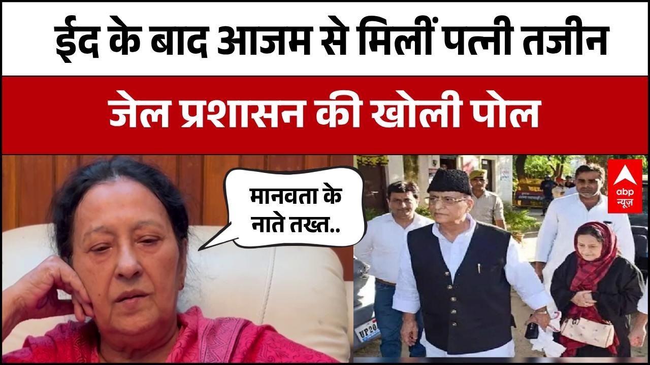 Azam Khan से मिलने पहुंची पत्नी Tazeen Fatima, मुलाकात के बाद जेल प्रशासन पर सुनाईं खरी-खरी