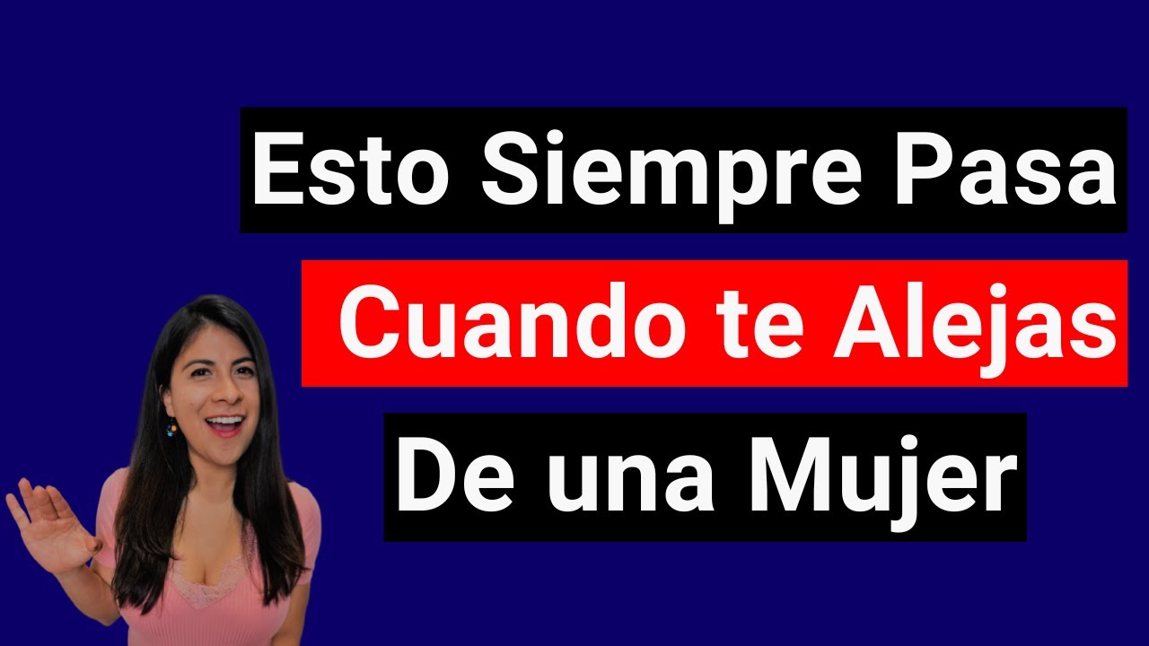 Esto es lo que Siempre Pasa Cuando te Alejas de una Mujer