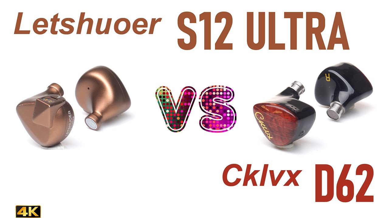 Letshuoer S12 Ultra vs Cklvx D62 - - IEM sound comparison