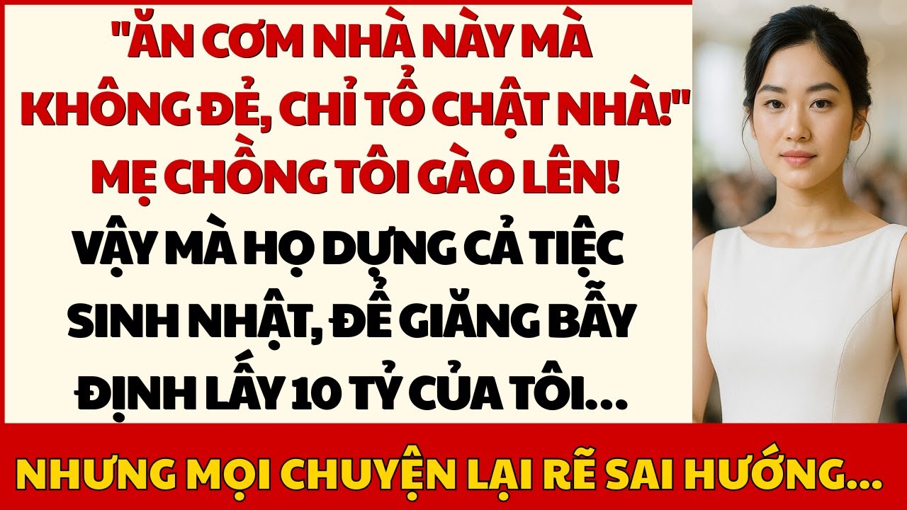 Mẹ Chồng Giả Vờ Mừng Sinh Nhật Tôi, Ai Ngờ Họ Đang Giăng Bẫy Cướp 30 Tỷ Thừa Kế Của Tôi Nhưng...