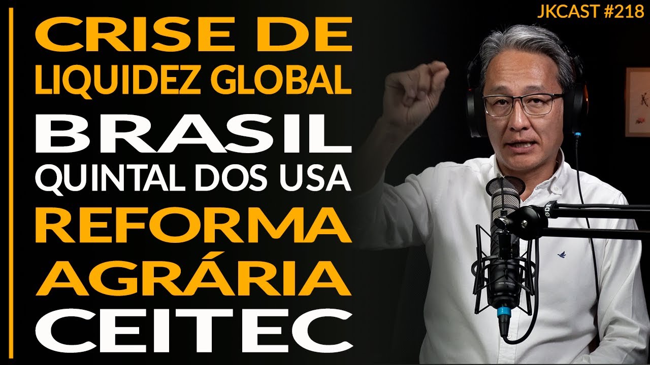 Crise de Liquidez Global à Vista? CEITEC,  Reforma Agrária, Brasil Quintal dos EUA - JK Cast # 218