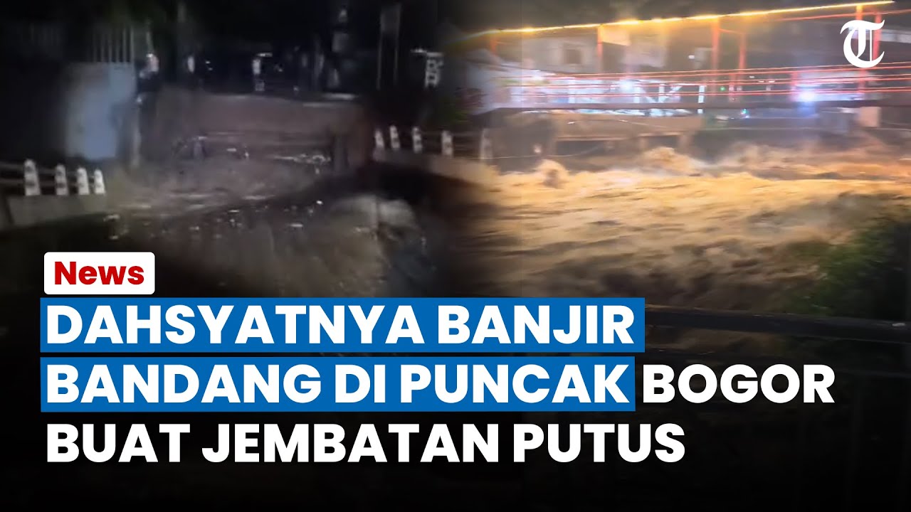 DETIK-DETIK Banjir Bandang Terjang Kawasan Puncak Bogor akibat Hujan Deras, Jembatan Hankam Putus