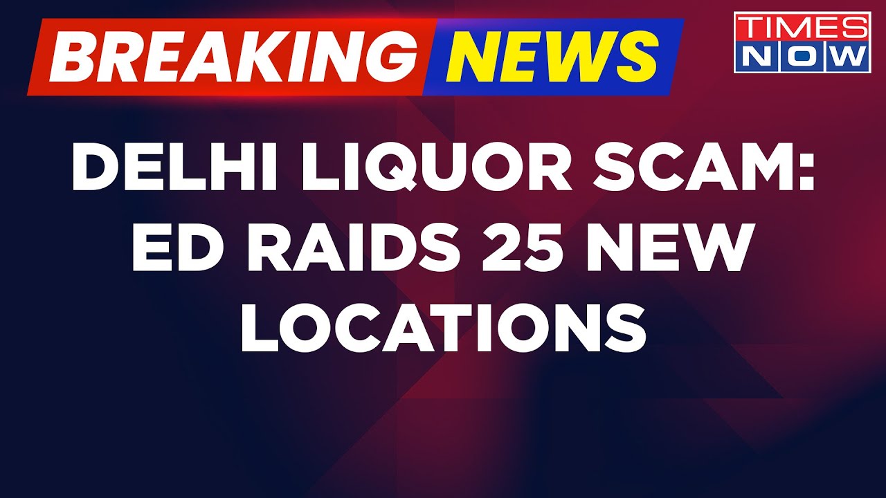 Delhi Liquorgate Scam: Fresh Raids By ED; 25 Locations Searched | Breaking News | English News