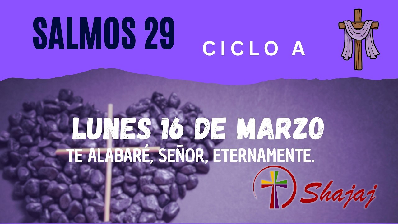 Salmo 29-Lunes 16 de Marzo- Te alabaré, Señor, eternamente.  - ciclo A - SHAJAJ