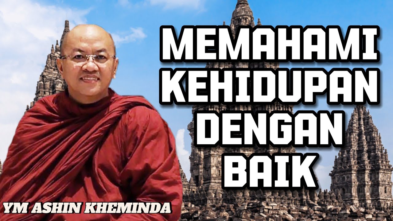MEMAHAMI KEHIDUPAN DENGAN BAIK - YM ASHIN KHEMINDA