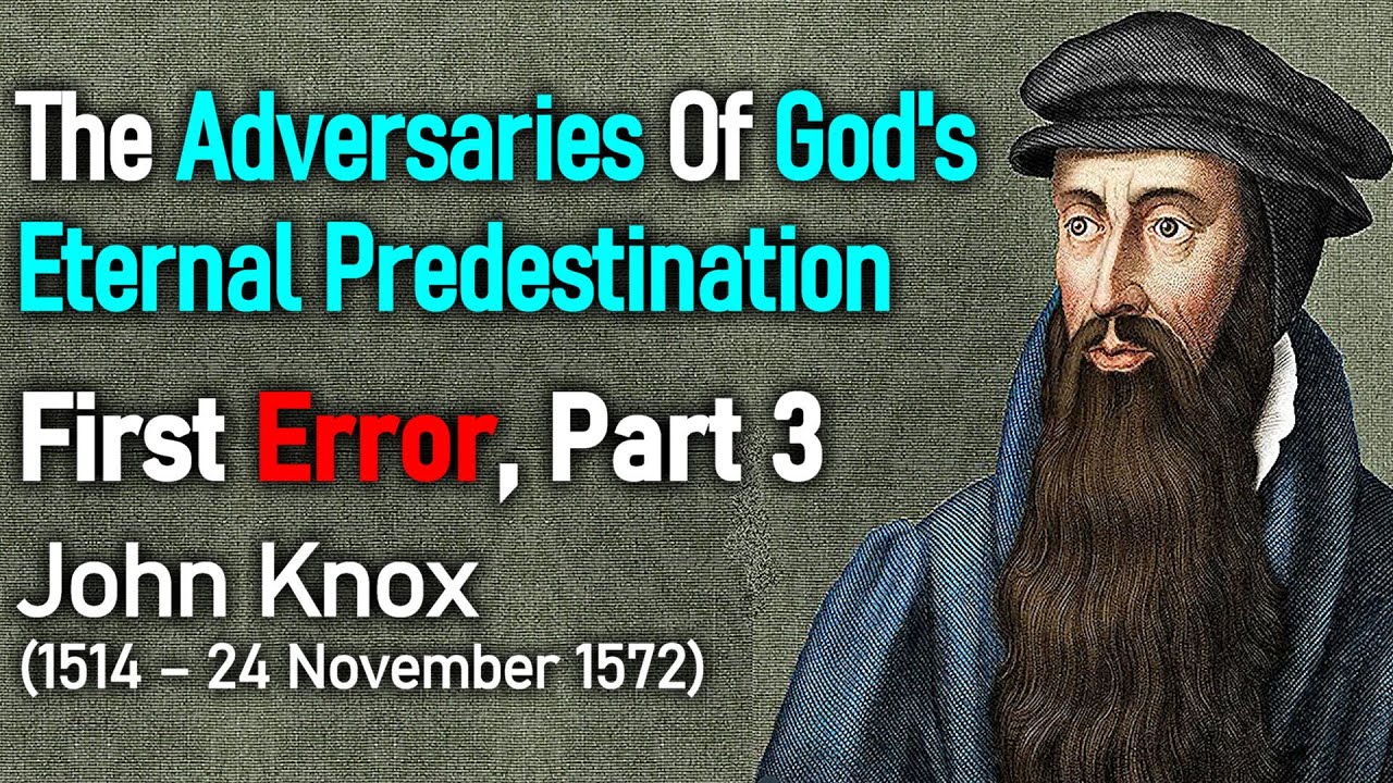 The Adversaries of God's Eternal Predestination / First Error, Part 3 - John Knox