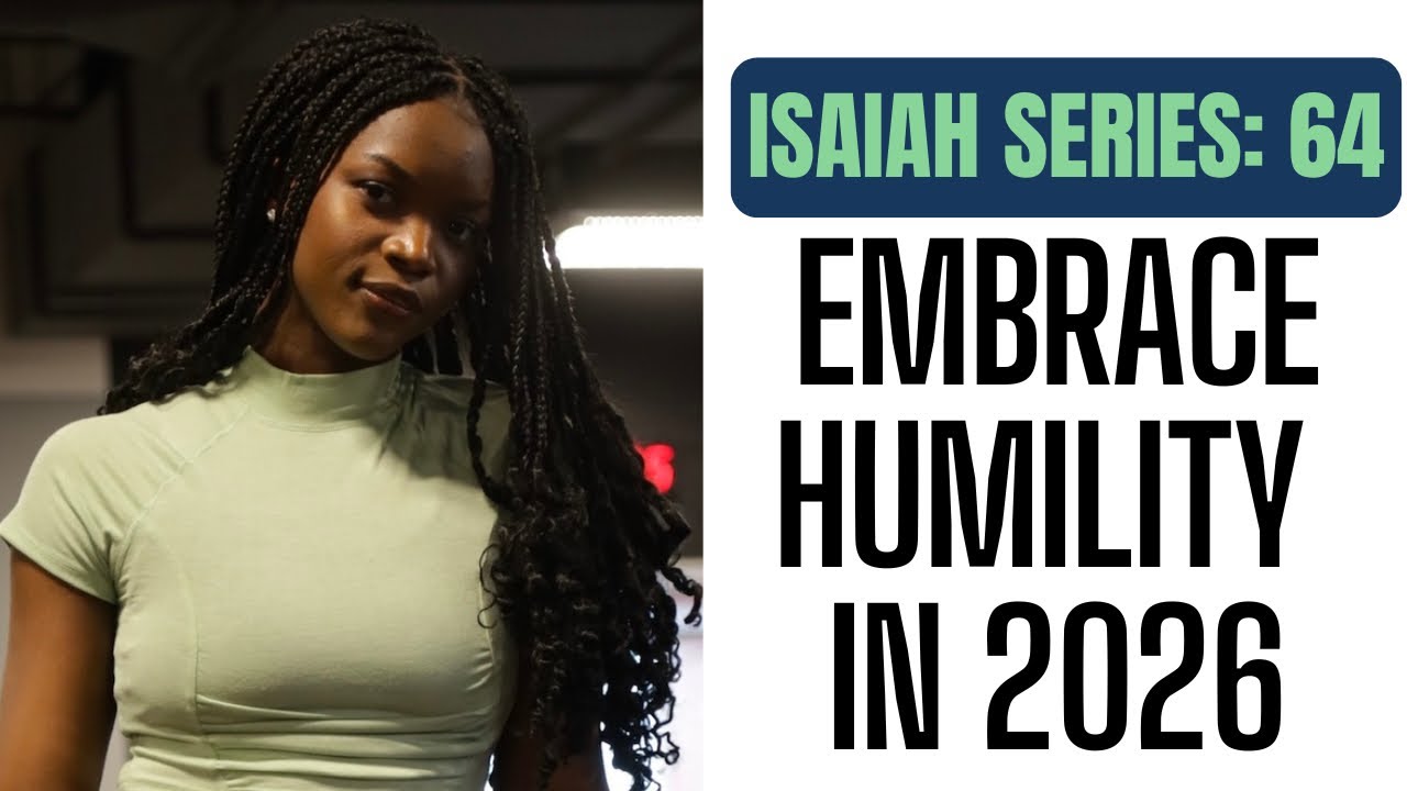 ISAIAH SERIES: 64 | EMBRACE HUMILITY IN 2026