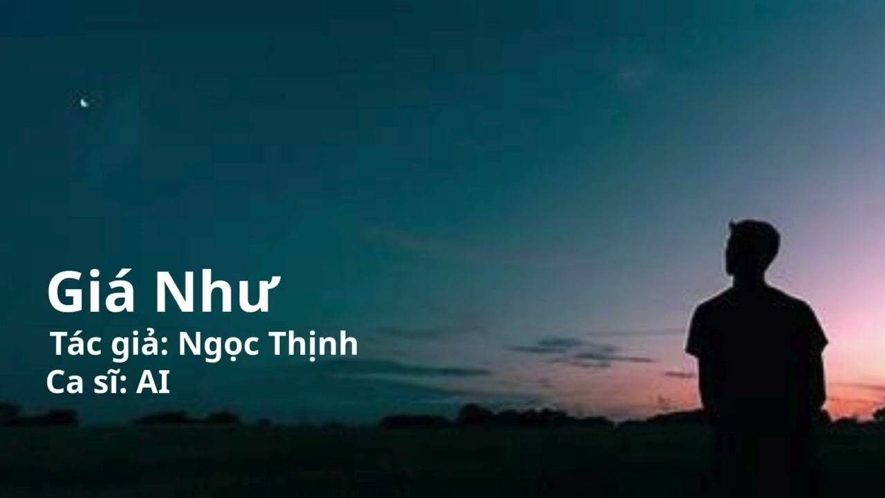 Bài Hát: Giá Như - Tác giả: Ngọc Thịnh - Ca sĩ: AI