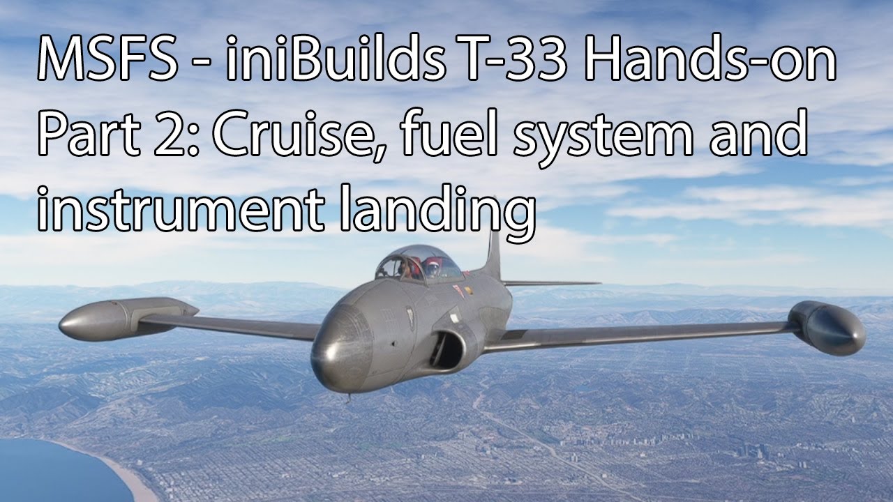 MSFS - iniBuilds T-33 Hands-on Part 2: Cruise, fuel system and instrument landing