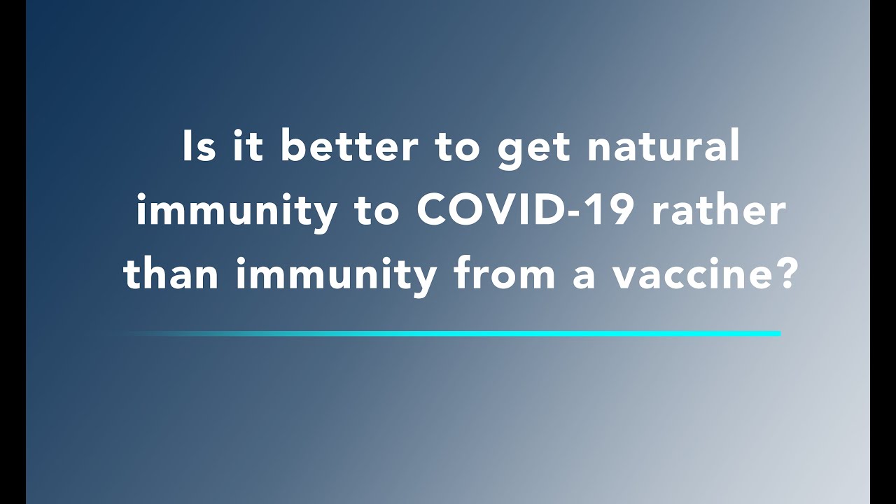 COVID-19 Vaccine FAQ - Is it better to get natural immunity rather than immunity from the vaccine?