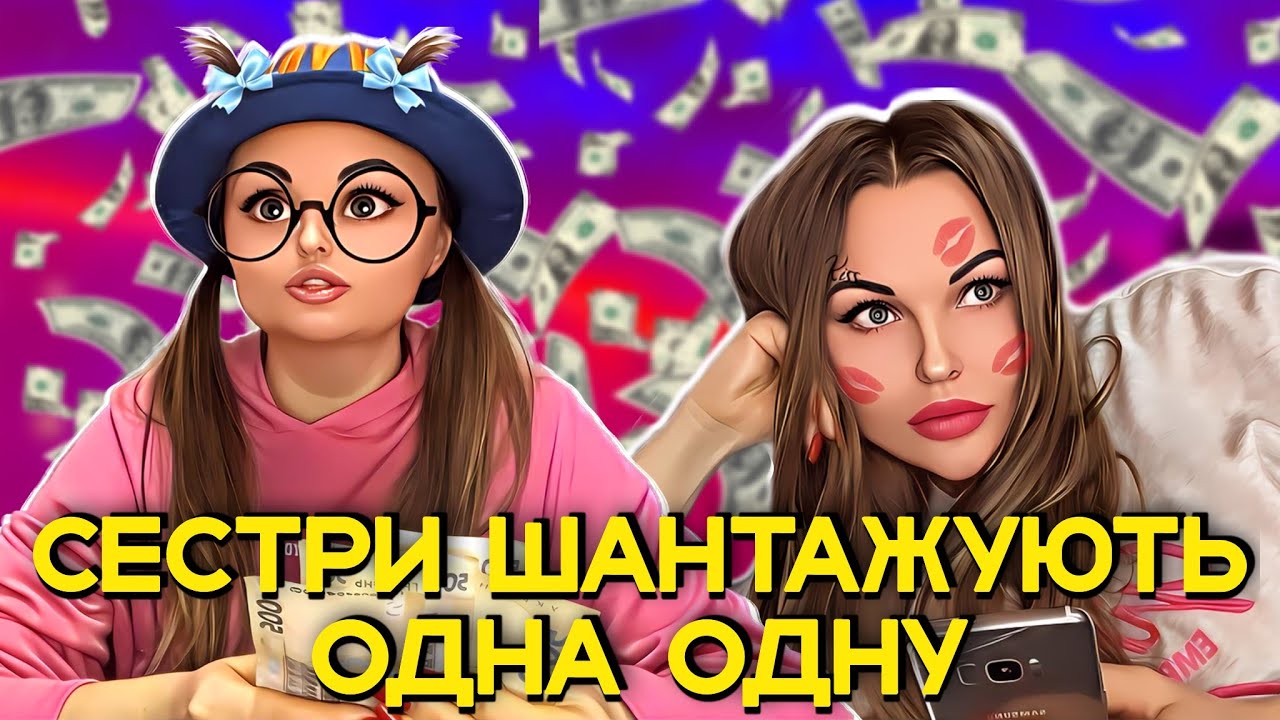 СЕСТРИ ШАНТАЖУЮТЬ 💰ОДНА ОДНУ