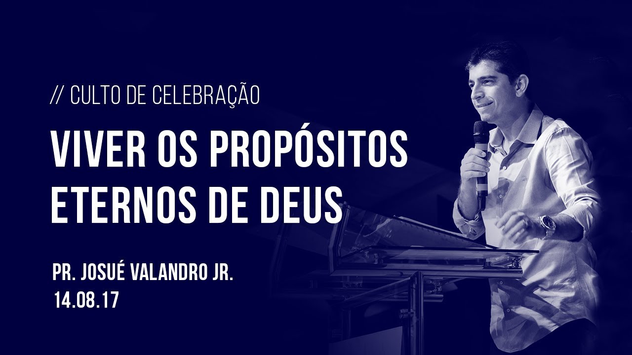 Viver os prop&oacute;sitos eternos de Deus | Pr. Josu&eacute; Valandro Jr. | 14/08/17