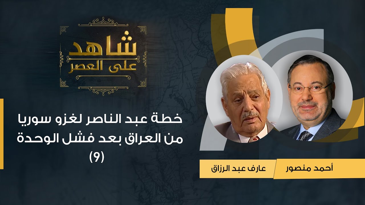 شاهد على العصر| خطة عبد الناصر لغزو سوريا من العراق بعد فشل الوحدة عارف عبد الرزاق يروي (9)