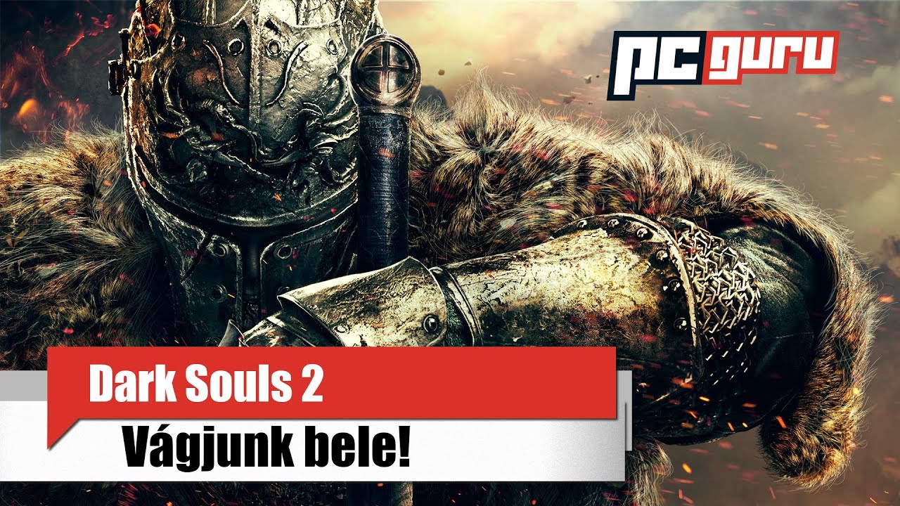 Dark Souls 2 - V&aacute;gjunk bele! / pcguru.hu