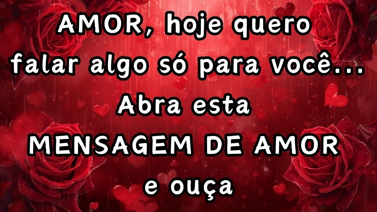 AMOR, hoje quero falar algo só para você... Abra esta MENSAGEM DE AMOR e ouça