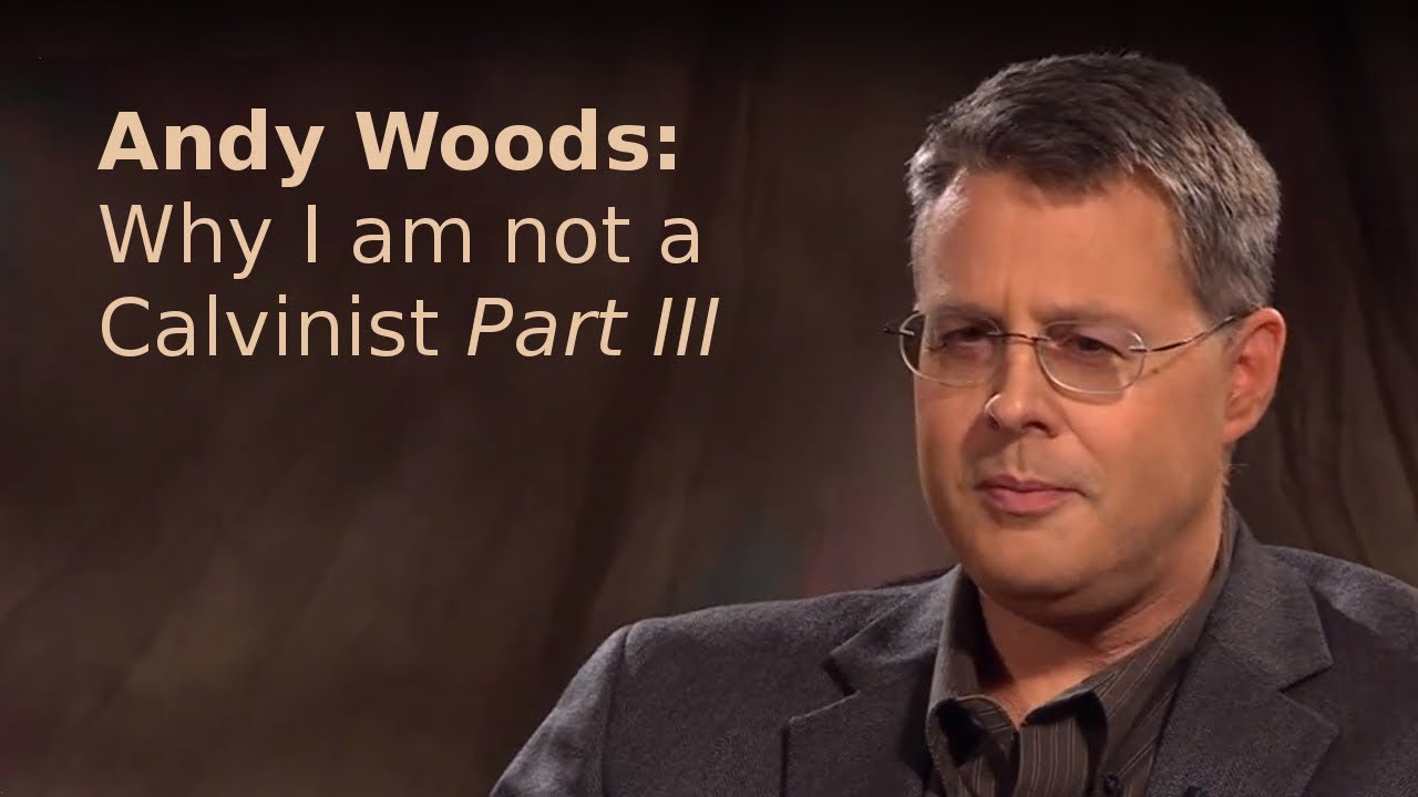 Andy Woods - Why I am not a Calvinist: Part III
