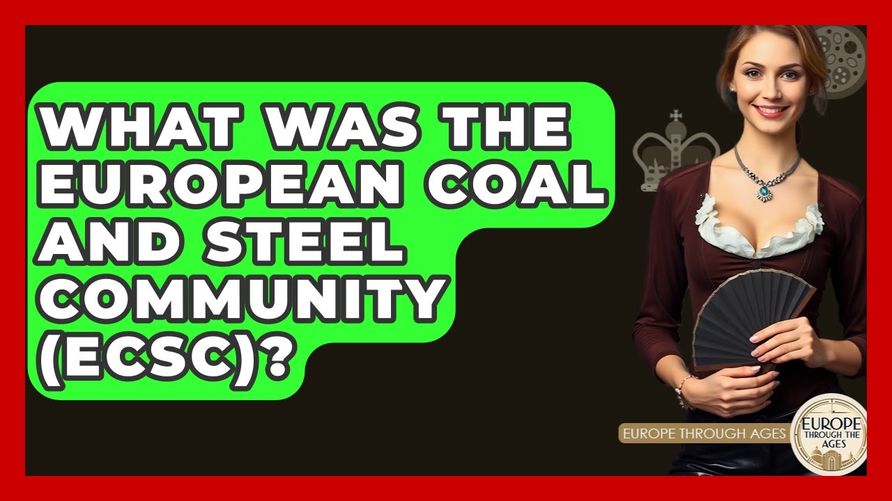 What Was The European Coal And Steel Community (ECSC)? - Europe Through the Ages