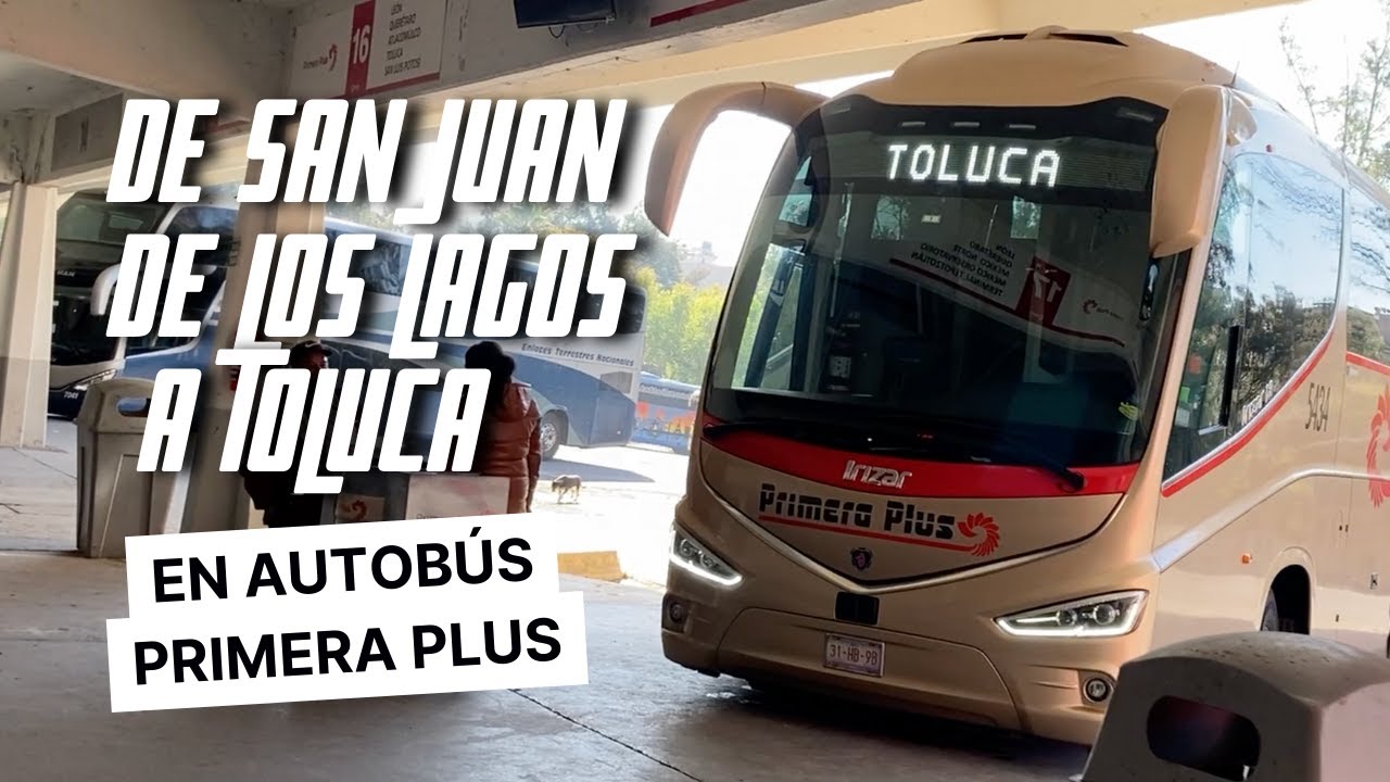 ¿Cómo ir de San Juan de los Lagos a Toluca? Precio y experiencia / Viajando de día en Primera Plus 🚐