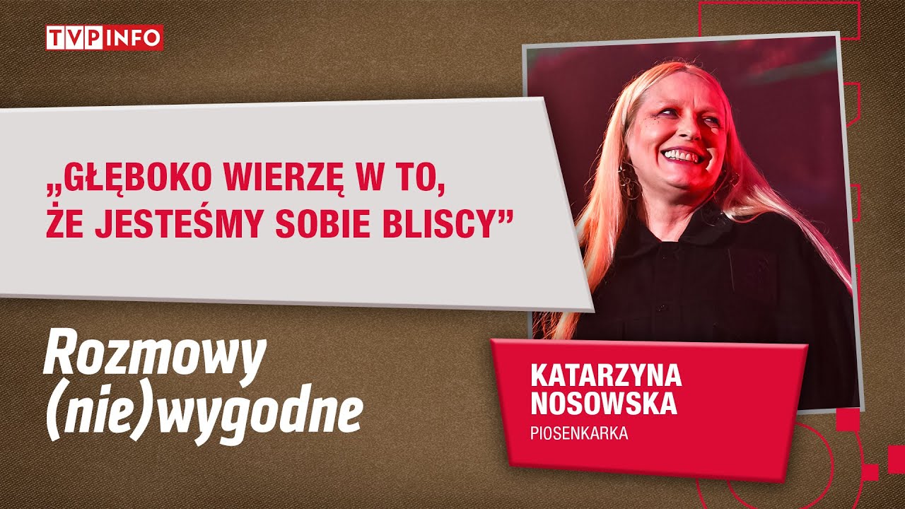 Katarzyna Nosowska: głęboko wierzę, że jesteśmy sobie bliscy | ROZMOWY (NIE)WYGODNE