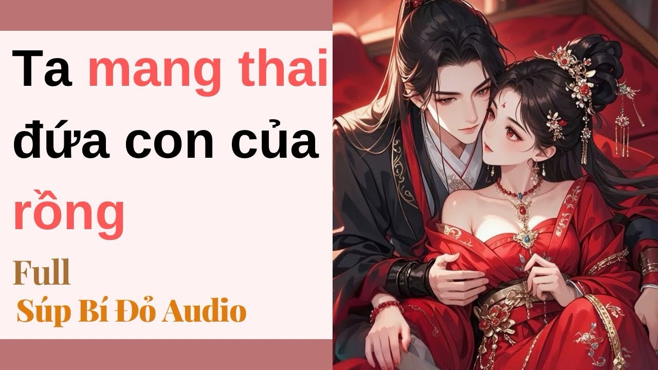 Truyện Audio || Ta mang thai đứa con của rồng || Súp Bí Đỏ Audio 