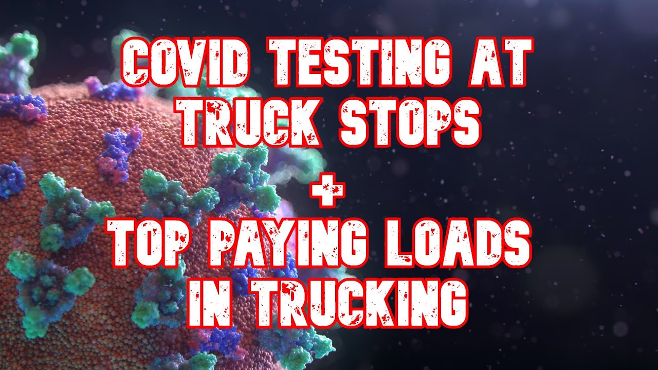 COVID Testing at Truck Stops + Top Paying Loads in Trucking