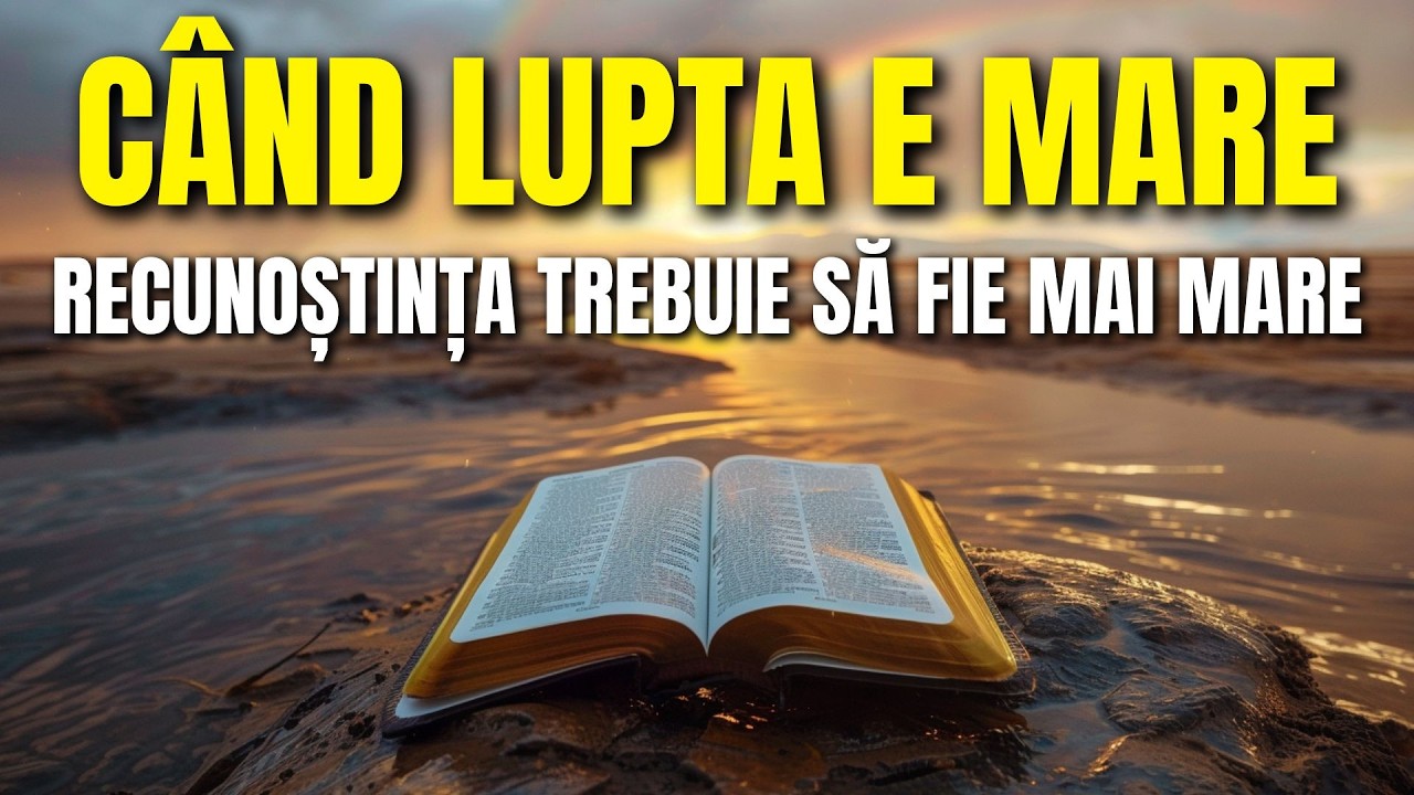 Când lupta este mare, recunoștința trebuie să fie și mai mare | Rugăciune de dimineață