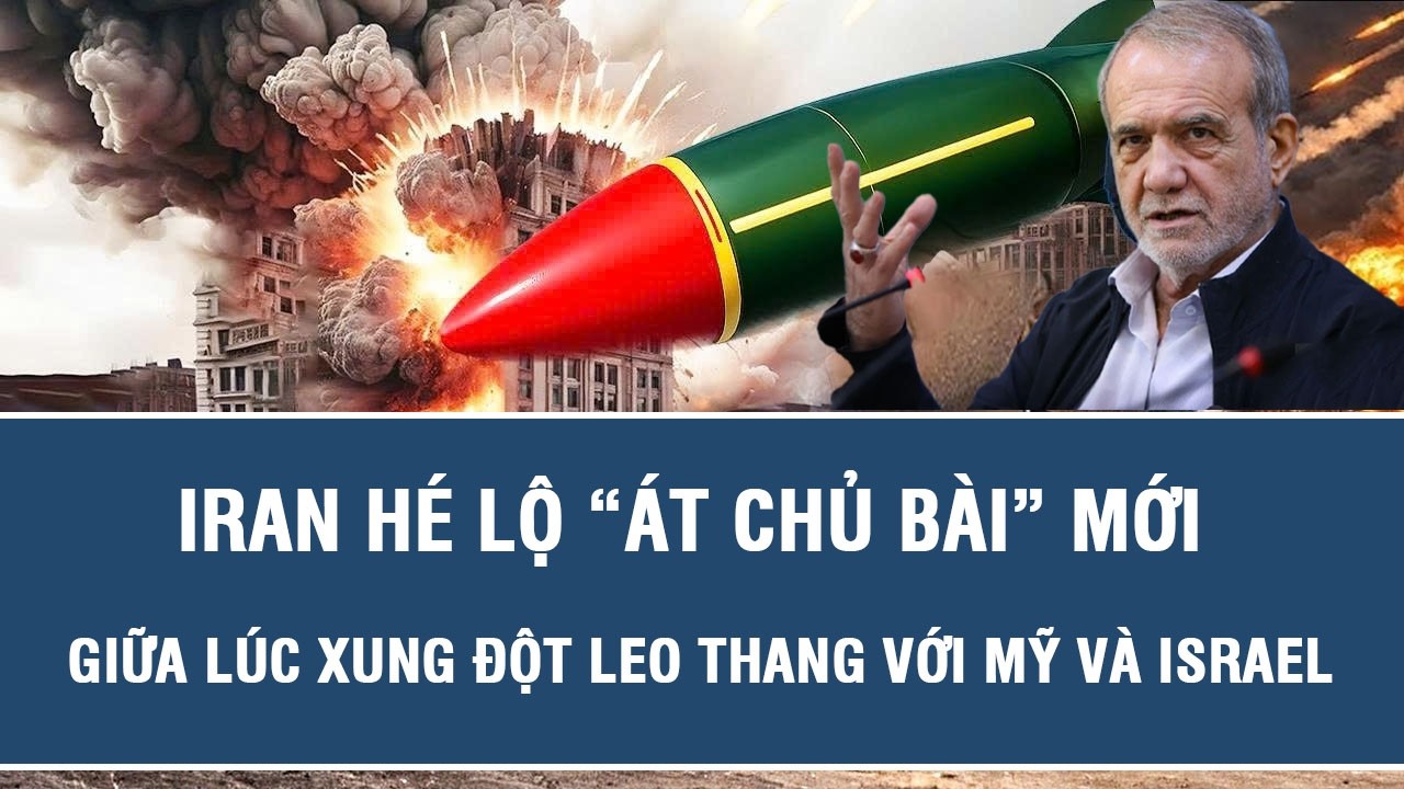Iran hé lộ “át chủ bài” mới giữa lúc xung đột leo thang với Mỹ và Israel