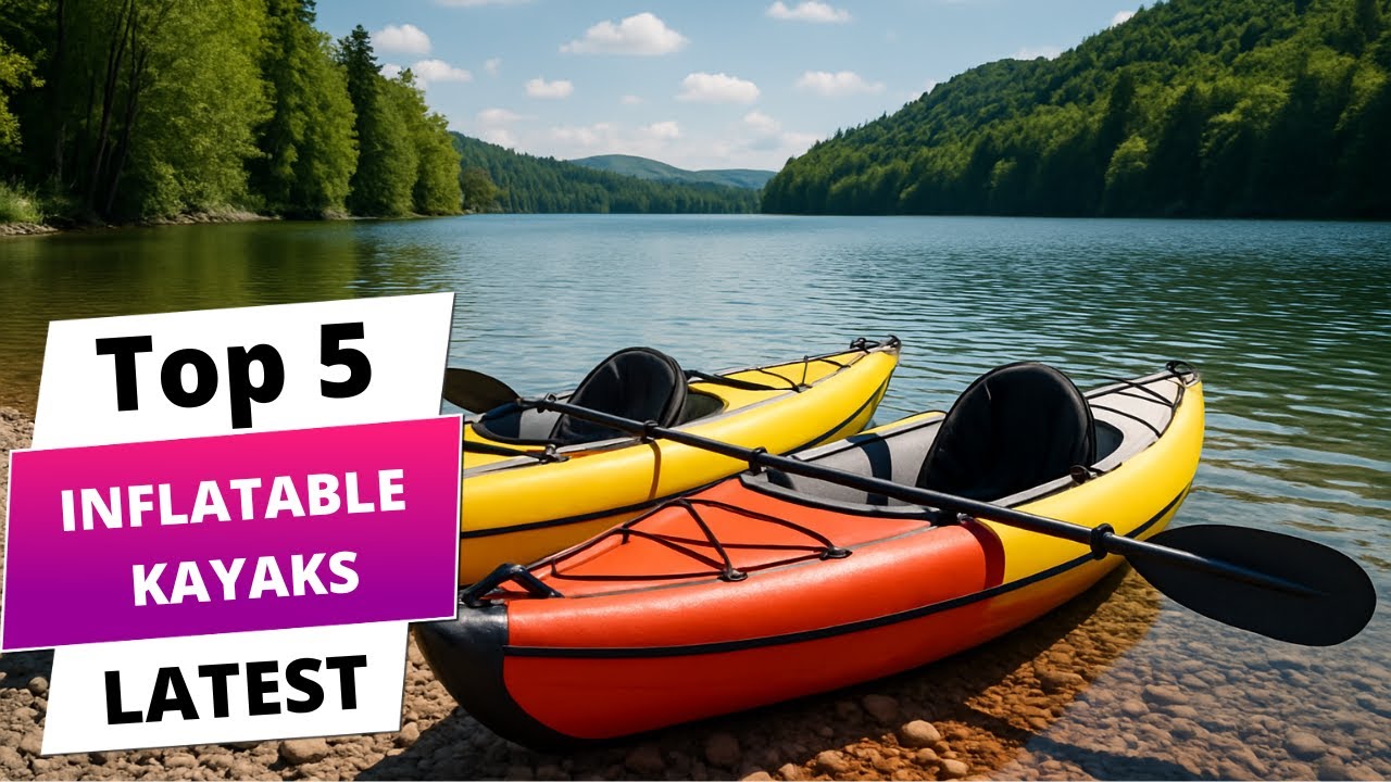 2025's Ultimate Guide: Top 5 Inflatable Kayaks for Every Adventure