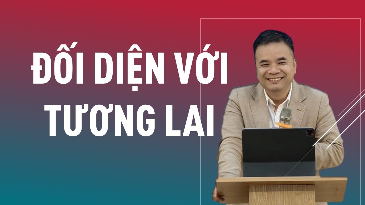 ĐỐI DIỆN VỚI TƯƠNG LAI || Mục sư PHẠM TUẤN NHƯỢNG #phamtuannhuong #loisusong