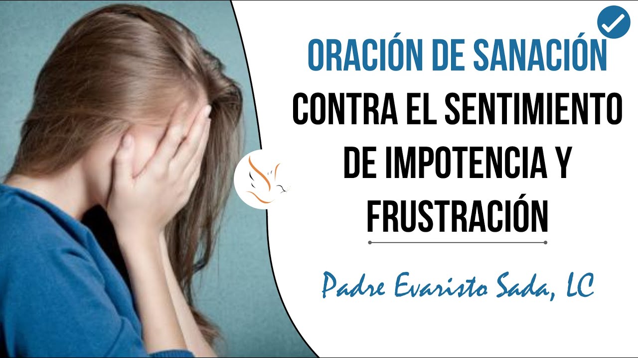 Oracion de sanacion - Si te sientes impotente y frustrado