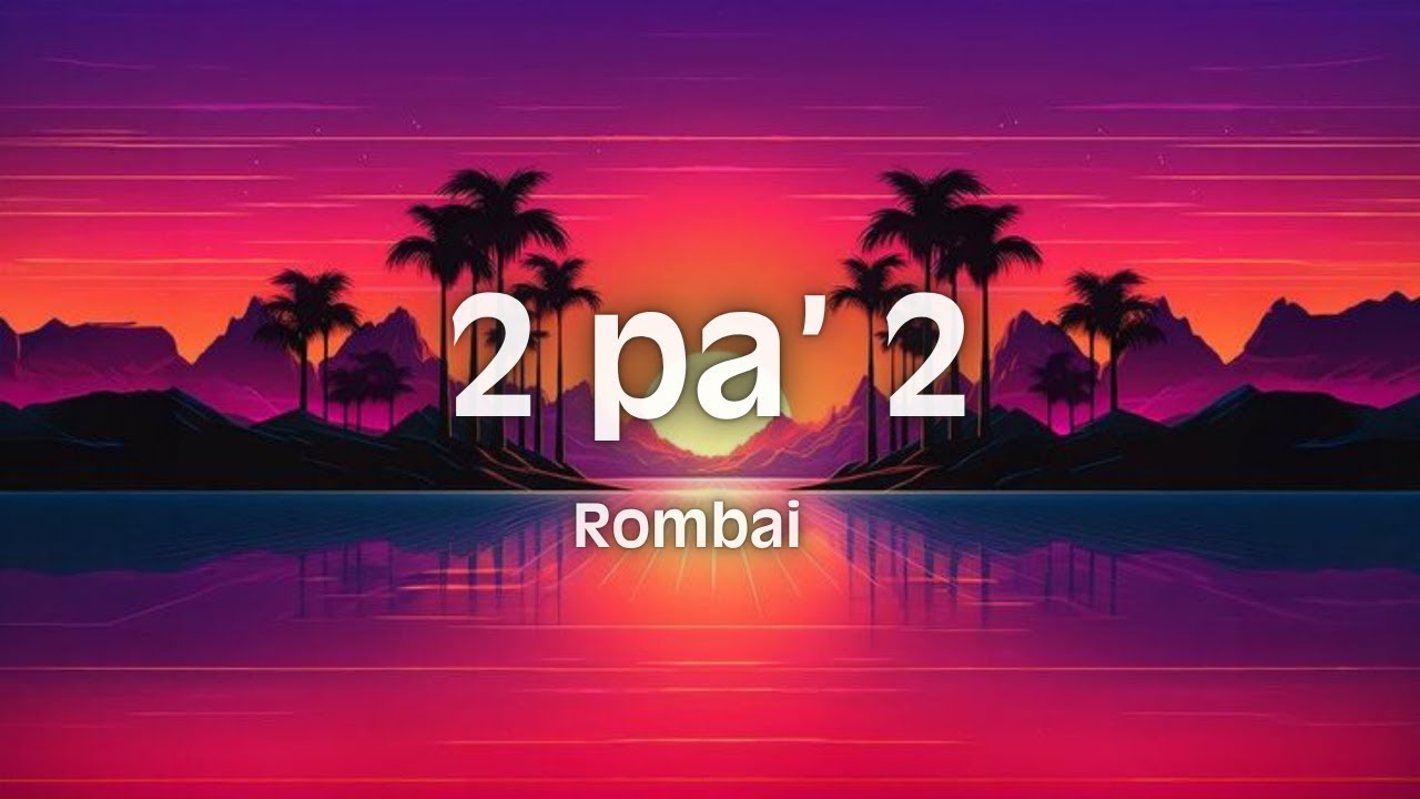 2 pa' 2 - Rombai (letra.lyrics)