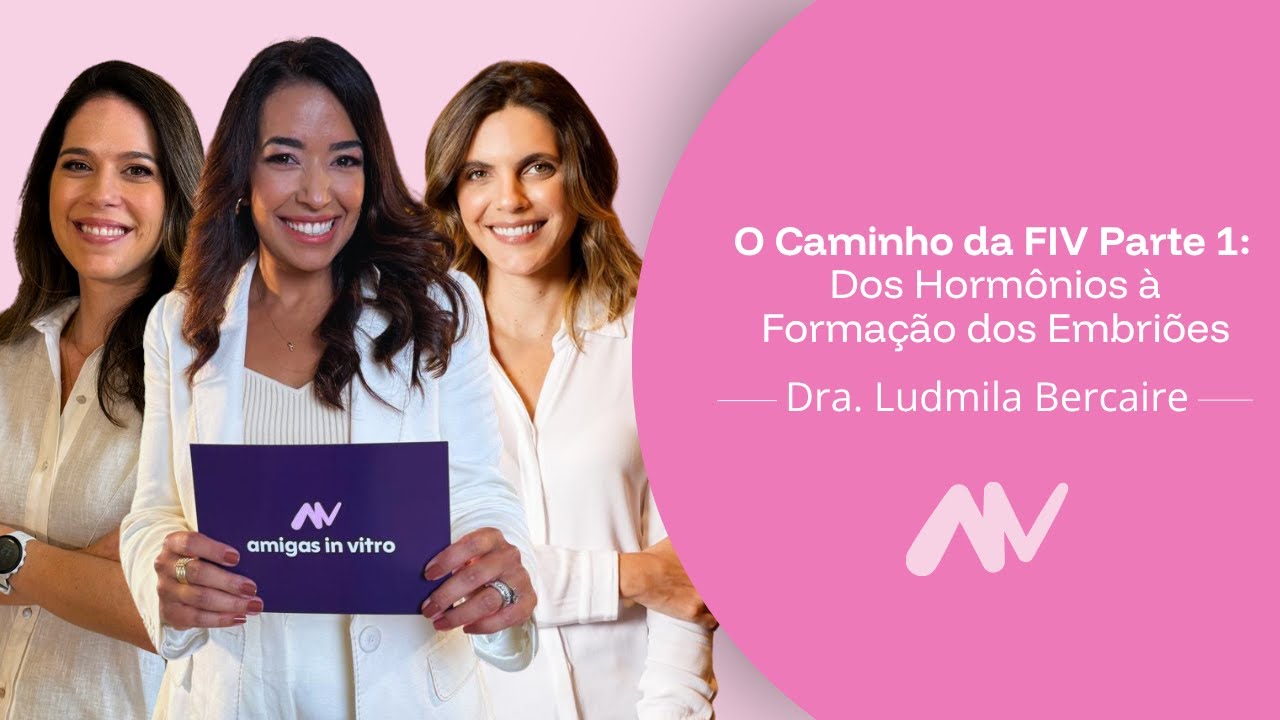 O CAMINHO DA FIV PARTE 1: DOS HORMÔNIOS À FORMAÇÃO DOS EMBRIÕES | AmigasInVitro #005