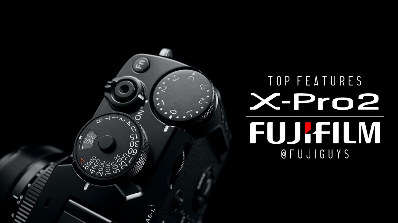 Fuji Guys - FUJIFILM X-Pro2 - Top Features