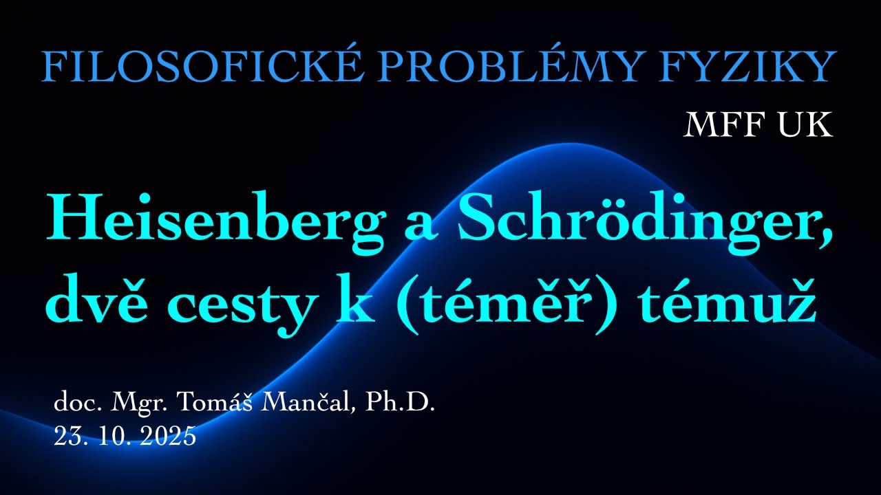 Tomáš Mančal: Heisenberg a Schrödinger, dvě cesty k (téměř) témuž [MFF - FPF 23.10.2025]
