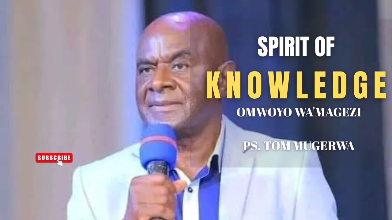 OMWOYO WA'MAGEZI | SPIRIT OF KNOWLEDGE | By Ps. Tom Mugerwa