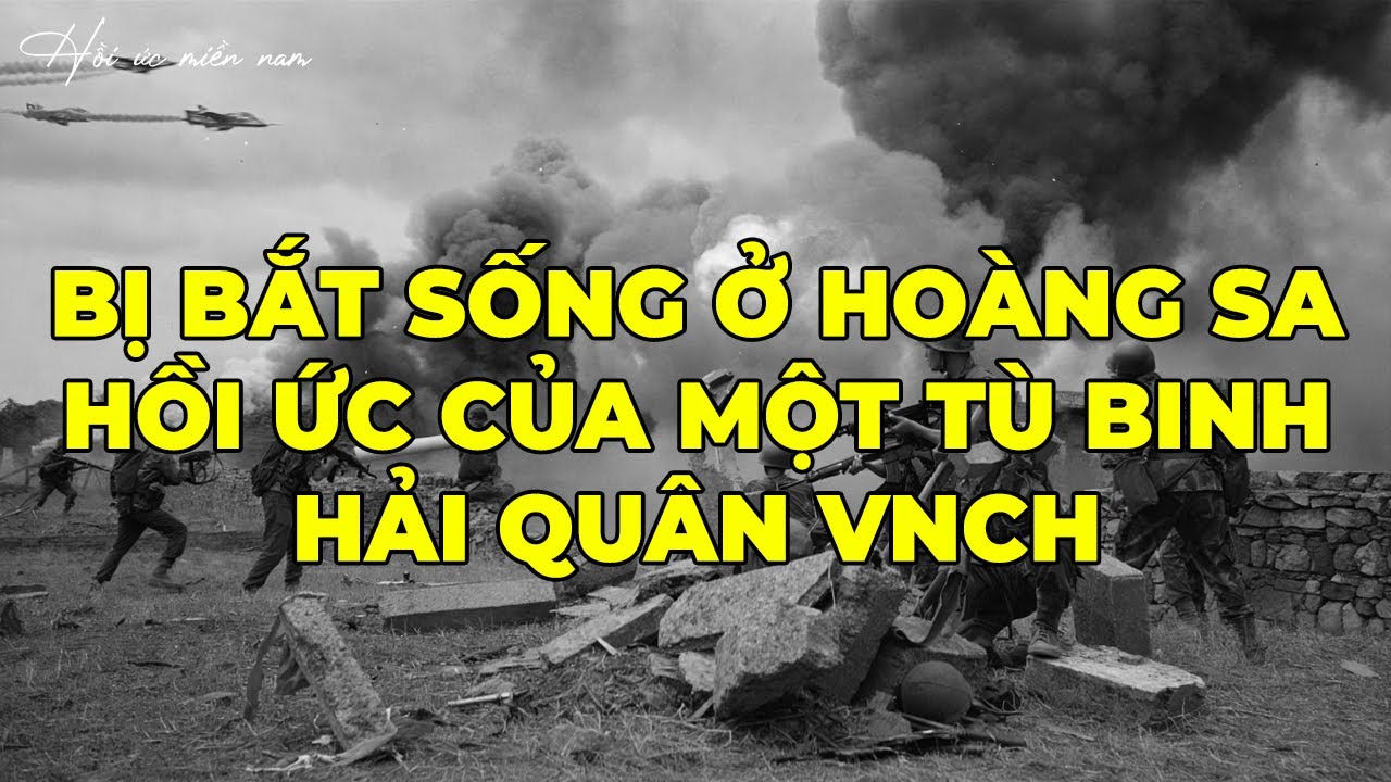 Bị Bắt Sống Ở Hoàng Sa - Hồi Ức Của Một Tù Binh Hải Quân VNCH | Hồi Ký Miền Nam
