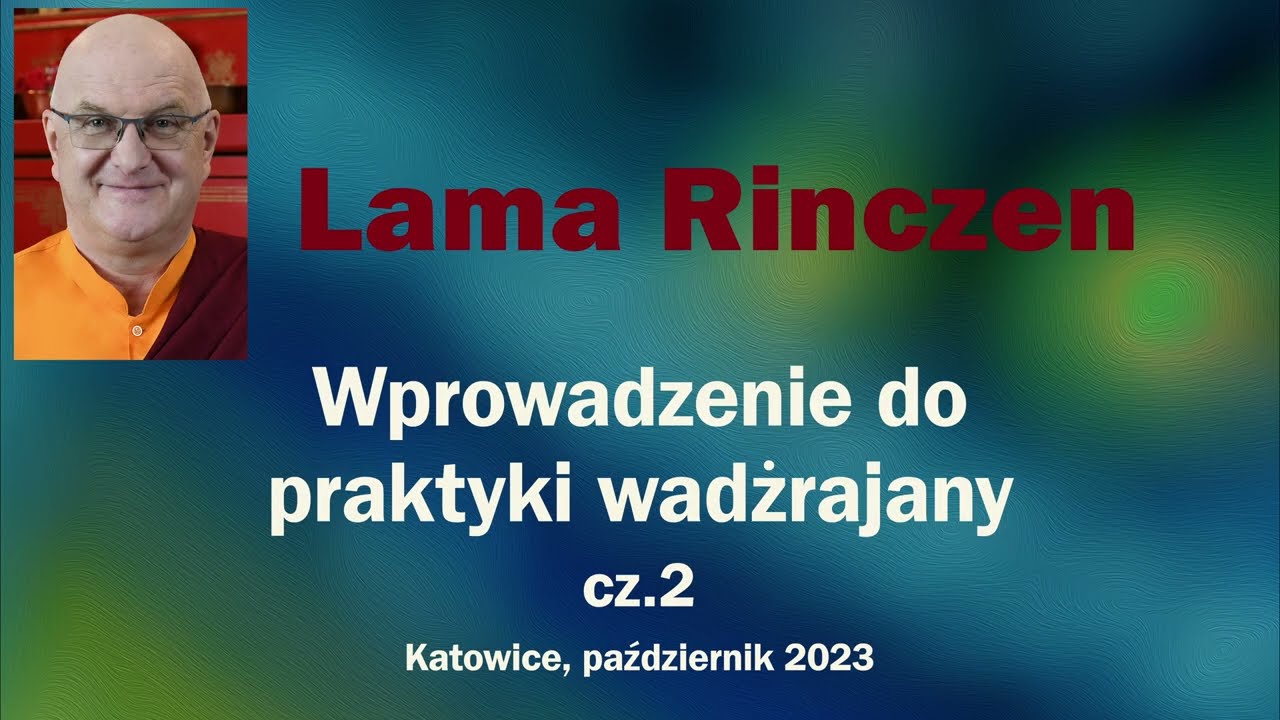 Lama Rinczen - Wprowadzenie do praktyki wadżrajany, Katowice 2023 cz.2