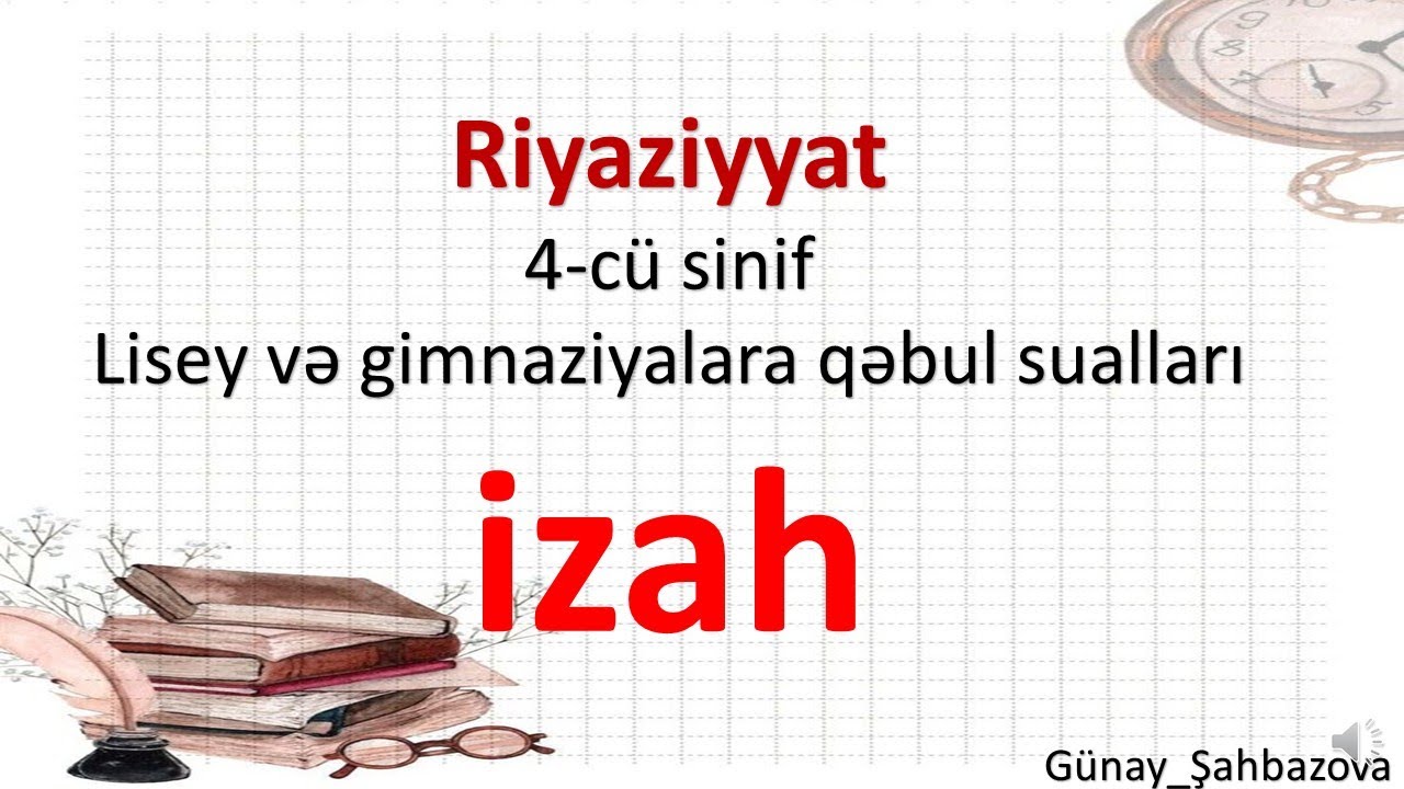 Riyaziyyat 4-cü sinif lisey və gimnaziyalara qəbul suallarının İzahı
