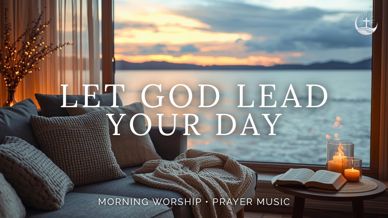 LET GOD LEAD YOUR DAY | Morning Worship Instrumental with Scriptures for Prayer & Peaceful Devotion