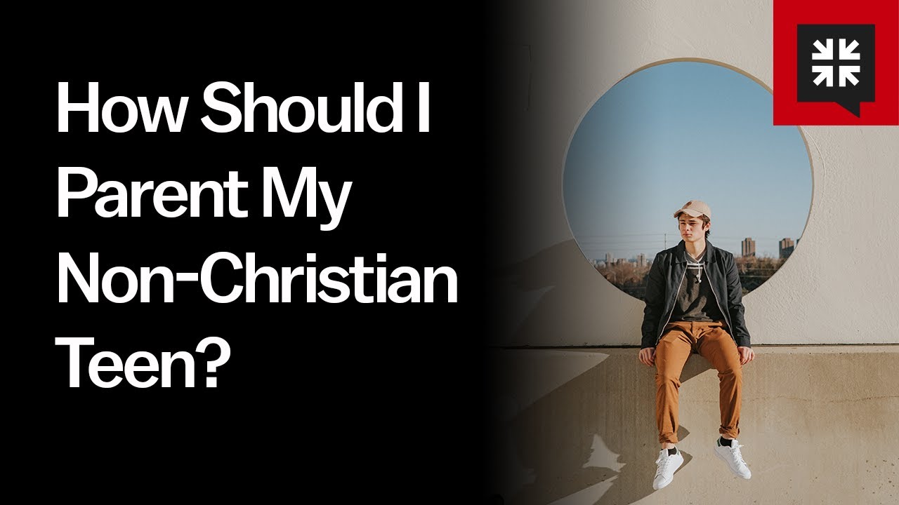 How Should I Parent My Non-Christian Teen?