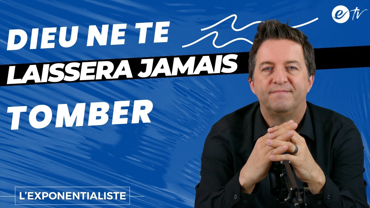DIEU NE TE LAISSERA JAMAIS TOMBER - L’exponentialiste