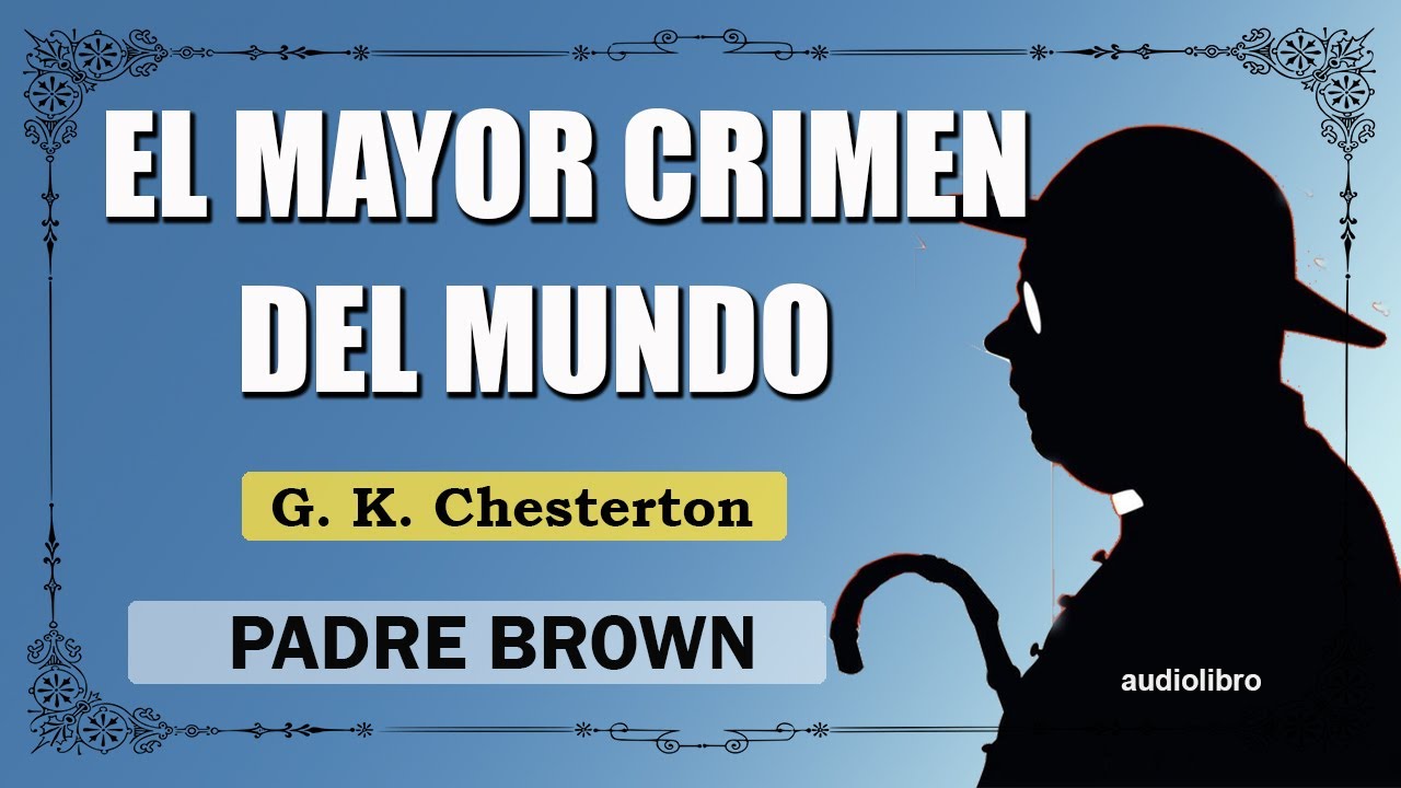 EL MAYOR CRIMEN DEL MUNDO - PADRE BROWN - G. K. CHESTERTON