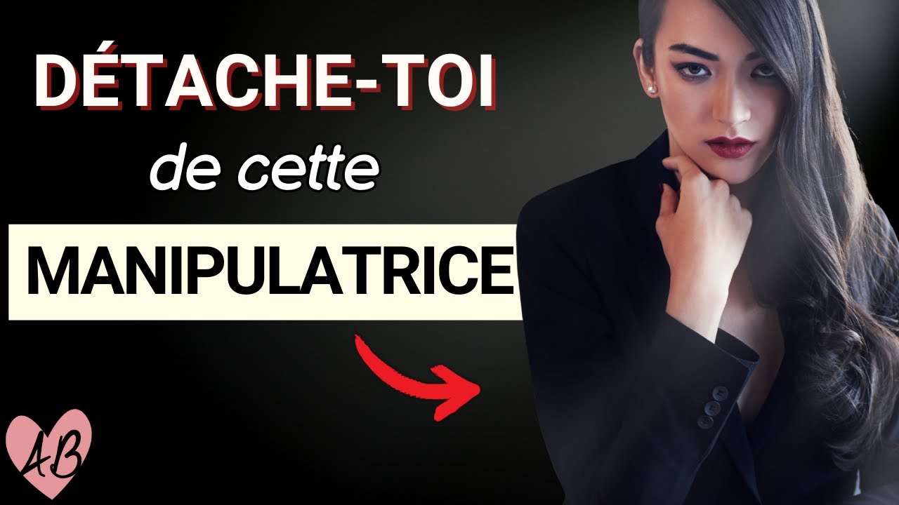 DESTABILISER et S'ELOIGNER d'une FEMME TOXIQUE et MANIPULATRICE